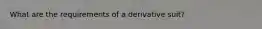 What are the requirements of a derivative suit?