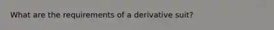 What are the requirements of a derivative suit?