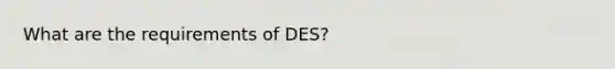 What are the requirements of DES?