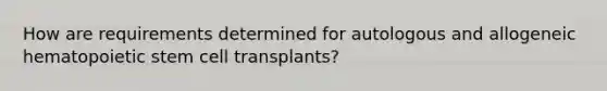 How are requirements determined for autologous and allogeneic hematopoietic stem cell transplants?