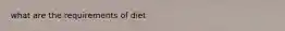 what are the requirements of diet