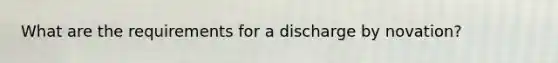 What are the requirements for a discharge by novation?