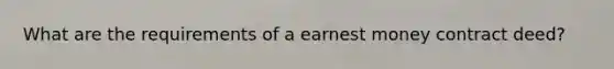 What are the requirements of a earnest money contract deed?