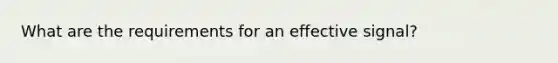 What are the requirements for an effective signal?