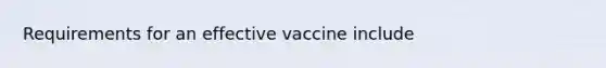 Requirements for an effective vaccine include