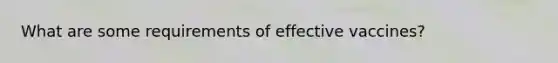 What are some requirements of effective vaccines?