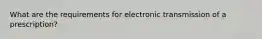 What are the requirements for electronic transmission of a prescription?