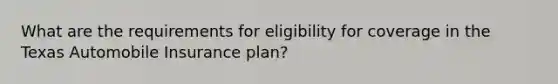 What are the requirements for eligibility for coverage in the Texas Automobile Insurance plan?