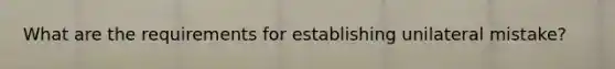 What are the requirements for establishing unilateral mistake?