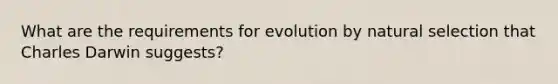 What are the requirements for evolution by natural selection that Charles Darwin suggests?