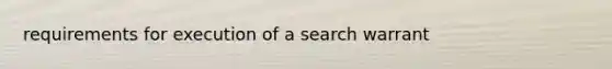 requirements for execution of a search warrant