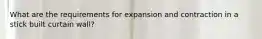 What are the requirements for expansion and contraction in a stick built curtain wall?