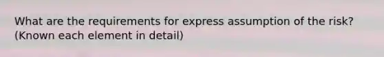 What are the requirements for express assumption of the risk? (Known each element in detail)