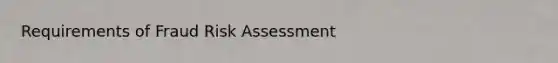 Requirements of Fraud Risk Assessment