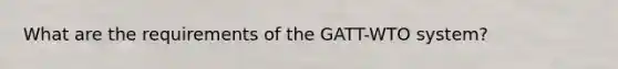 What are the requirements of the GATT-WTO system?