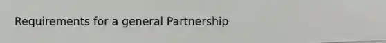 Requirements for a general Partnership