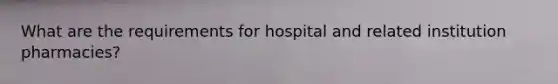 What are the requirements for hospital and related institution pharmacies?