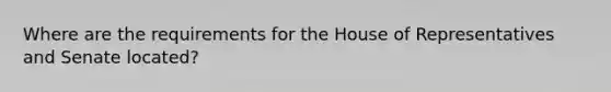 Where are the requirements for the House of Representatives and Senate located?