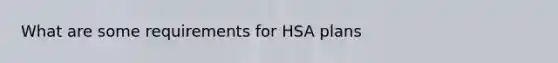 What are some requirements for HSA plans