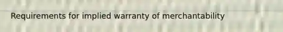 Requirements for implied warranty of merchantability