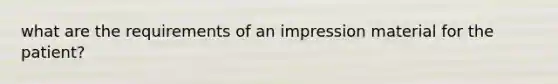 what are the requirements of an impression material for the patient?