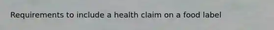 Requirements to include a health claim on a food label