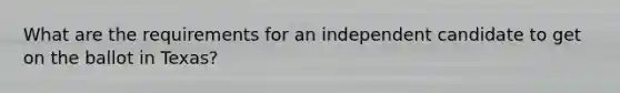 What are the requirements for an independent candidate to get on the ballot in Texas?