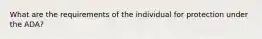 What are the requirements of the individual for protection under the ADA?