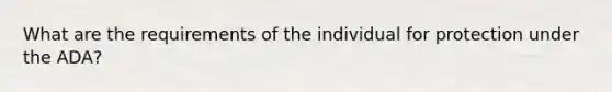 What are the requirements of the individual for protection under the ADA?