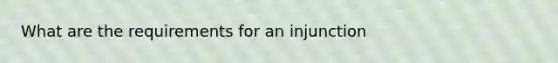 What are the requirements for an injunction