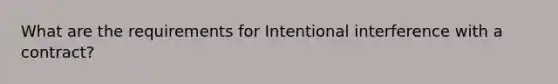 What are the requirements for Intentional interference with a contract?