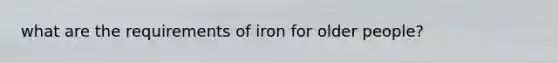 what are the requirements of iron for older people?