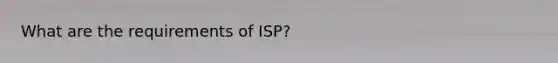 What are the requirements of ISP?