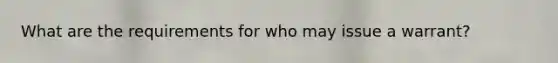 What are the requirements for who may issue a warrant?