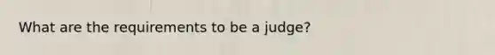 What are the requirements to be a judge?