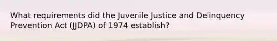 What requirements did the Juvenile Justice and Delinquency Prevention Act (JJDPA) of 1974 establish?