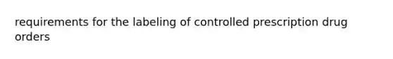 requirements for the labeling of controlled prescription drug orders