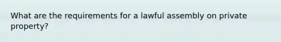 What are the requirements for a lawful assembly on private property?