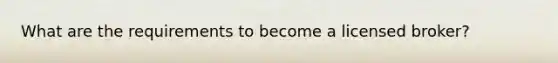 What are the requirements to become a licensed broker?
