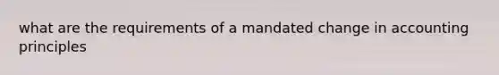 what are the requirements of a mandated change in accounting principles