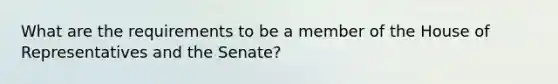 What are the requirements to be a member of the House of Representatives and the Senate?