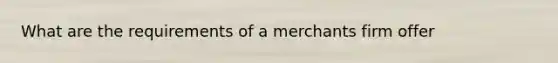 What are the requirements of a merchants firm offer