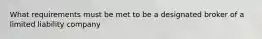 What requirements must be met to be a designated broker of a limited liability company