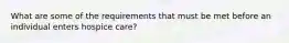 What are some of the requirements that must be met before an individual enters hospice care?