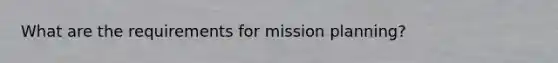 What are the requirements for mission planning?