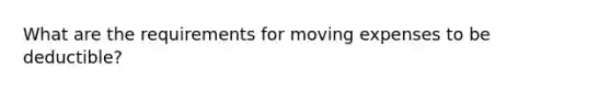 What are the requirements for moving expenses to be deductible?