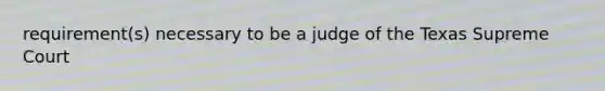 requirement(s) necessary to be a judge of the Texas Supreme Court