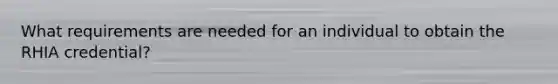 What requirements are needed for an individual to obtain the RHIA credential?
