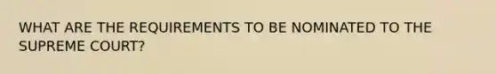 WHAT ARE THE REQUIREMENTS TO BE NOMINATED TO THE SUPREME COURT?