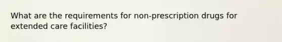 What are the requirements for non-prescription drugs for extended care facilities?